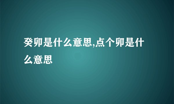 癸卯是什么意思,点个卯是什么意思