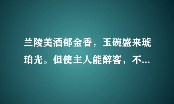 兰陵美酒郁金香，玉碗盛来琥珀光。但使主人能醉客，不知何处是他乡。诗词大意？