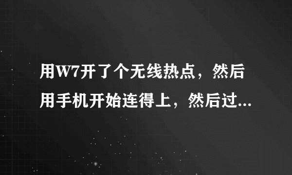 用W7开了个无线热点，然后用手机开始连得上，然后过了段时间就断掉了