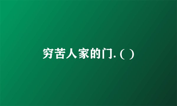 穷苦人家的门. ( )