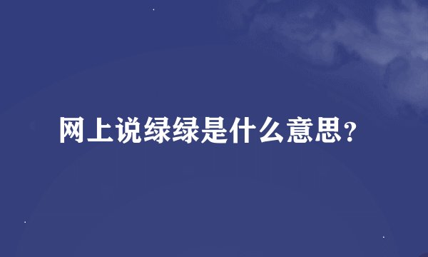 网上说绿绿是什么意思？