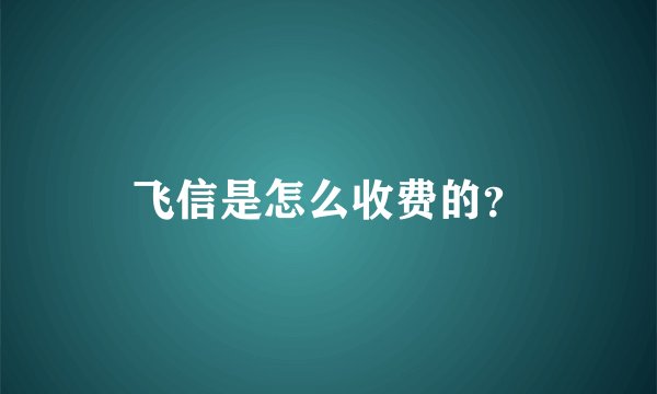 飞信是怎么收费的？