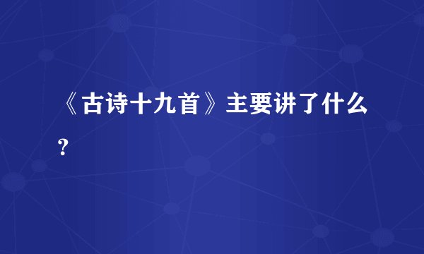 《古诗十九首》主要讲了什么？