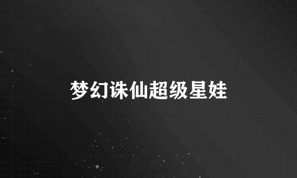 梦幻诛仙超级星娃