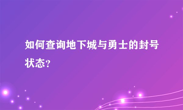 如何查询地下城与勇士的封号状态？