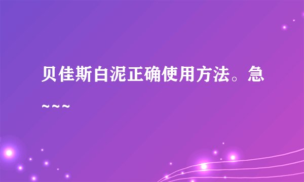 贝佳斯白泥正确使用方法。急~~~