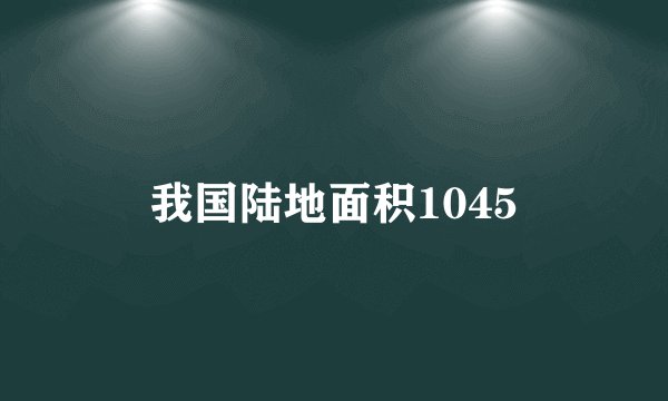 我国陆地面积1045