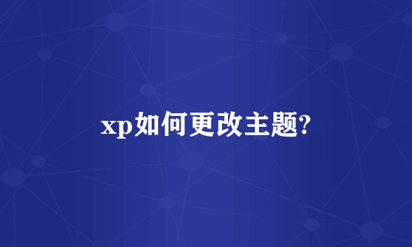 xp如何更改主题?