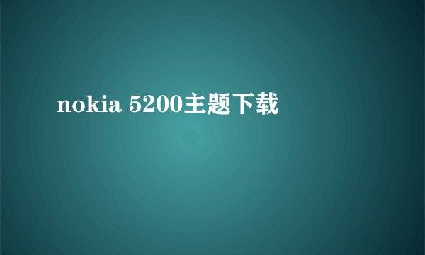nokia 5200主题下载