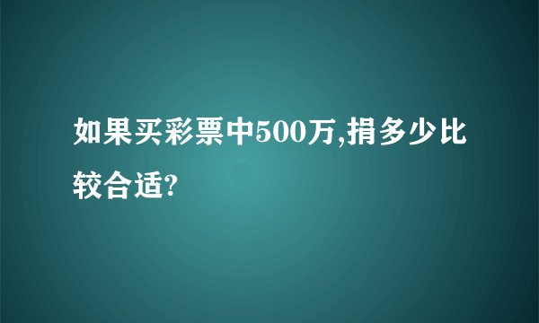 如果买彩票中500万,捐多少比较合适?