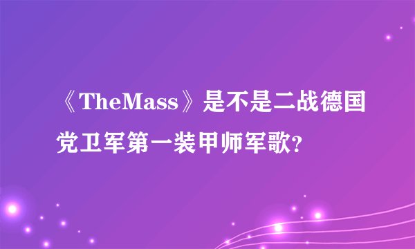《TheMass》是不是二战德国党卫军第一装甲师军歌？