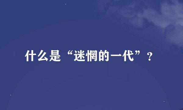 什么是“迷惘的一代”？