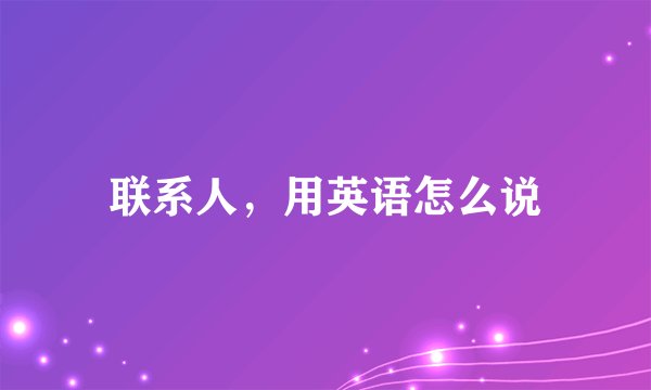 联系人，用英语怎么说