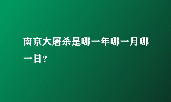 南京大屠杀是哪一年哪一月哪一日？