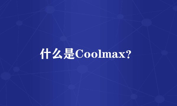 什么是Coolmax？