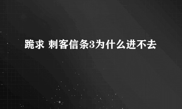 跪求 刺客信条3为什么进不去