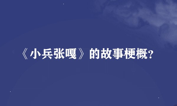 《小兵张嘎》的故事梗概？