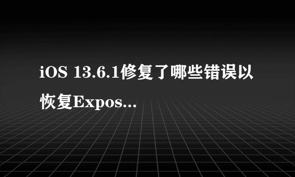 iOS 13.6.1修复了哪些错误以恢复Exposure Notification的功能？