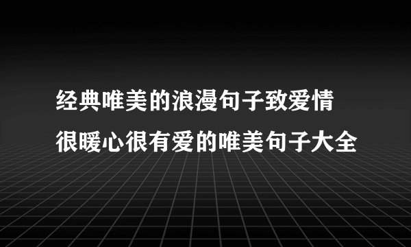 经典唯美的浪漫句子致爱情 很暖心很有爱的唯美句子大全