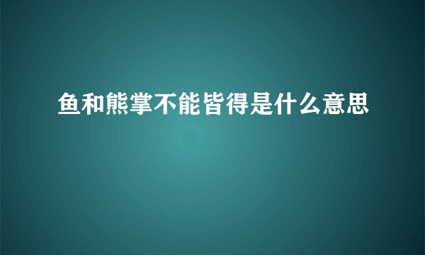 鱼和熊掌不能皆得是什么意思