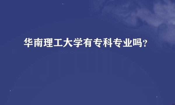 华南理工大学有专科专业吗？