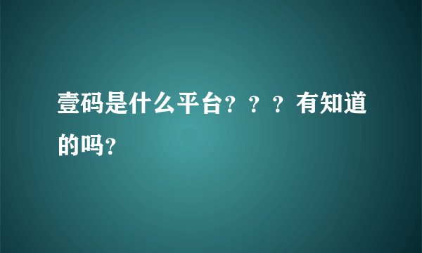 壹码是什么平台？？？有知道的吗？