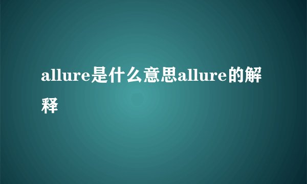 allure是什么意思allure的解释
