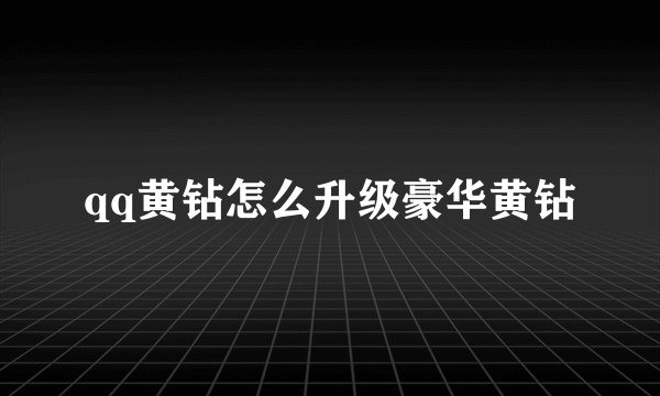 qq黄钻怎么升级豪华黄钻