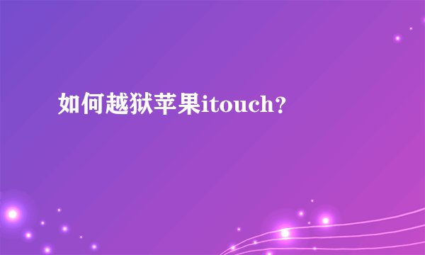 如何越狱苹果itouch？