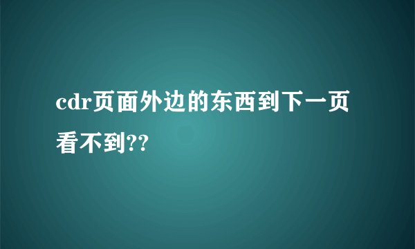 cdr页面外边的东西到下一页看不到??