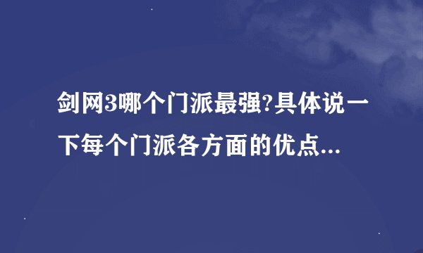 剑网3哪个门派最强?具体说一下每个门派各方面的优点,还有万花好不好?哪...