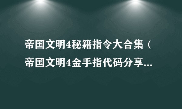 帝国文明4秘籍指令大合集（帝国文明4金手指代码分享）「待收藏」
