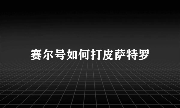 赛尔号如何打皮萨特罗