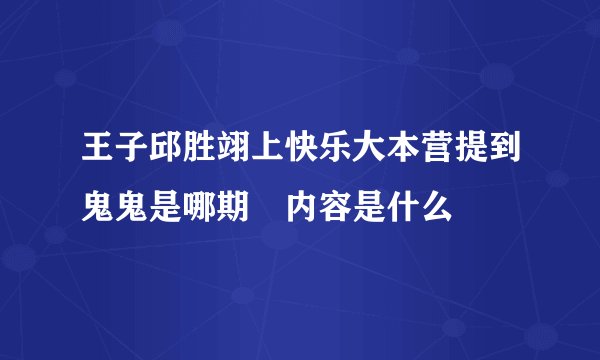 王子邱胜翊上快乐大本营提到鬼鬼是哪期 内容是什么