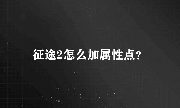征途2怎么加属性点？