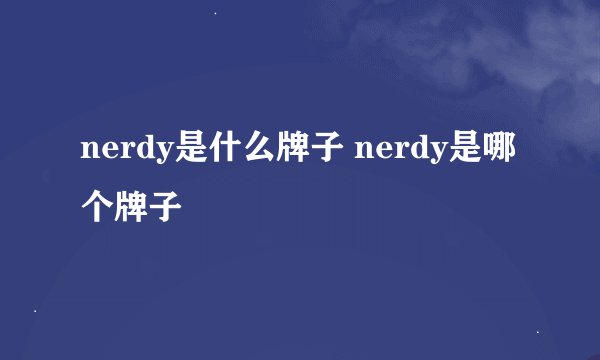 nerdy是什么牌子 nerdy是哪个牌子