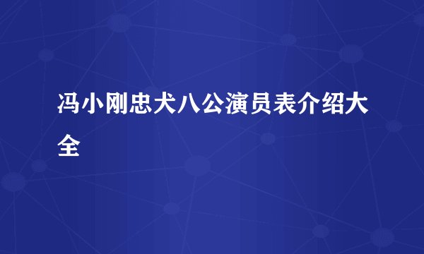 冯小刚忠犬八公演员表介绍大全