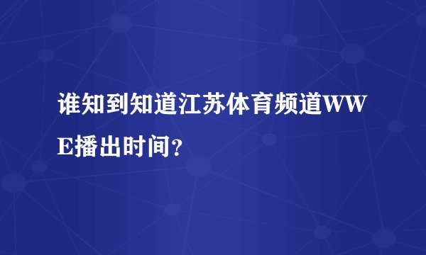 谁知到知道江苏体育频道WWE播出时间？