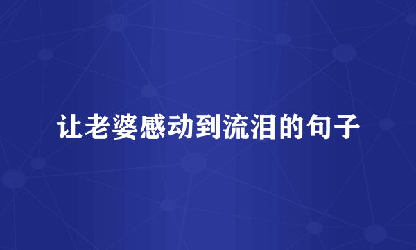 让老婆感动到流泪的句子