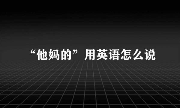 “他妈的”用英语怎么说