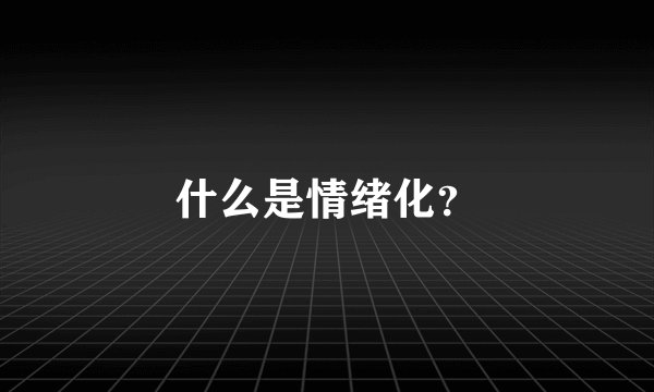 什么是情绪化？