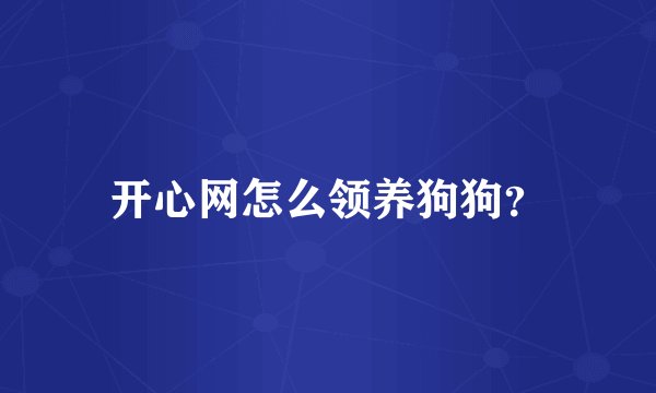 开心网怎么领养狗狗？