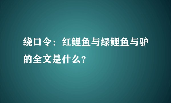 绕口令：红鲤鱼与绿鲤鱼与驴的全文是什么？