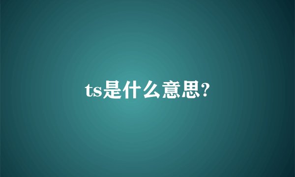 ts是什么意思?