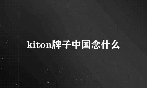 kiton牌子中国念什么