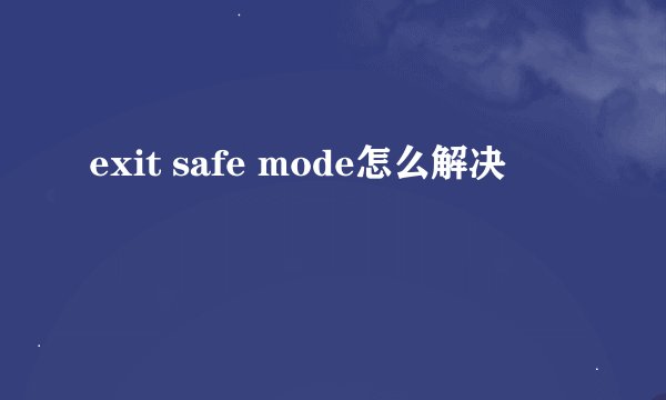 exit safe mode怎么解决