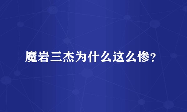 魔岩三杰为什么这么惨？