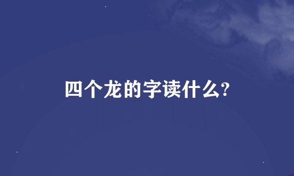 四个龙的字读什么?