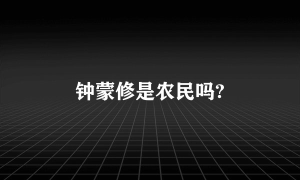 钟蒙修是农民吗?