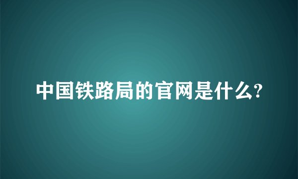 中国铁路局的官网是什么?
